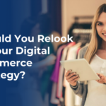 Should You Relook at Your Digital Commerce Strategy